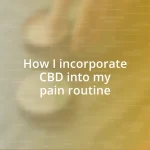 How I incorporate CBD into my pain routine