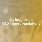 My insights on CBD import regulations