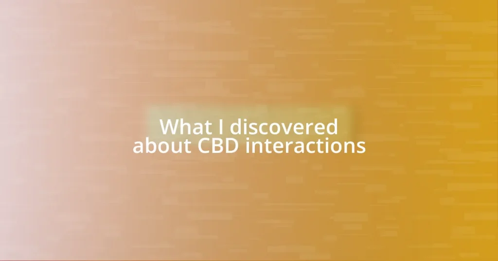 What I discovered about CBD interactions