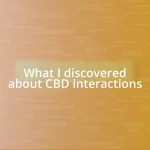 What I discovered about CBD interactions