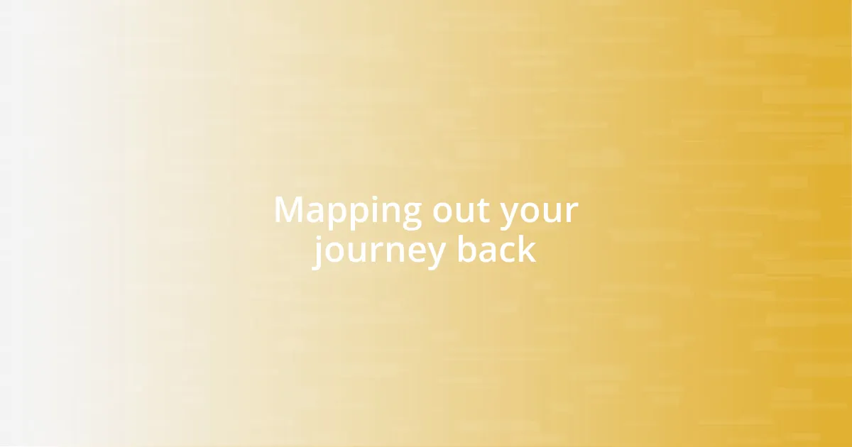 Mapping out your journey back