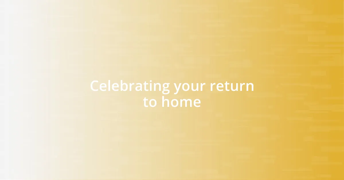 Celebrating your return to home