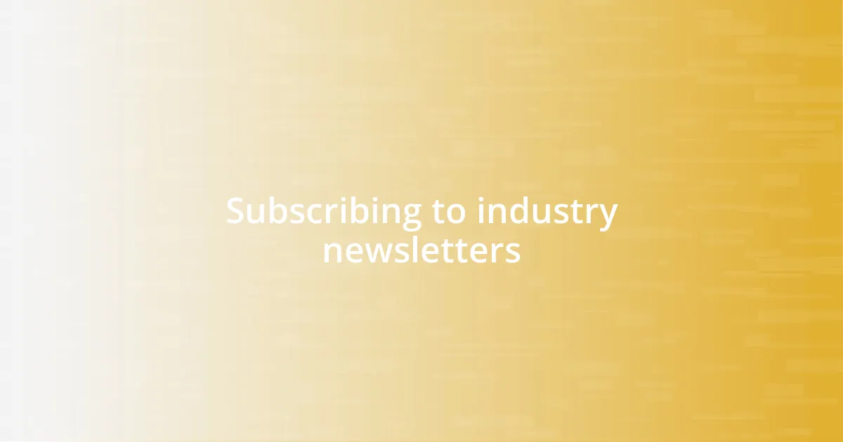 Subscribing to industry newsletters