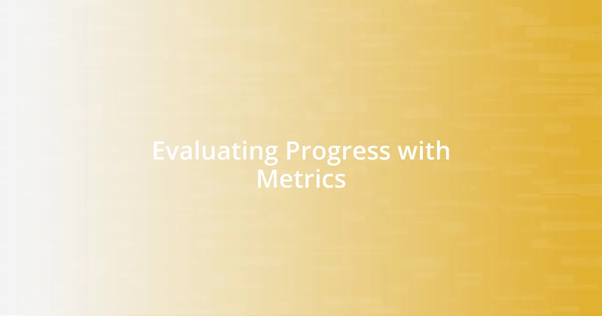 Evaluating Progress with Metrics