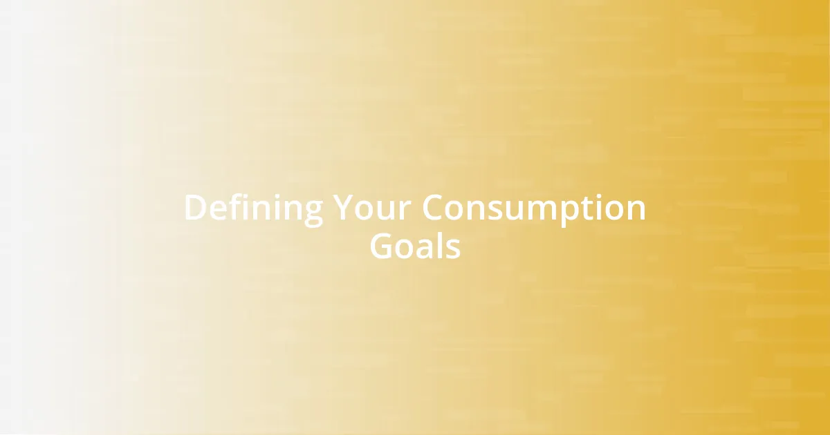 Defining Your Consumption Goals