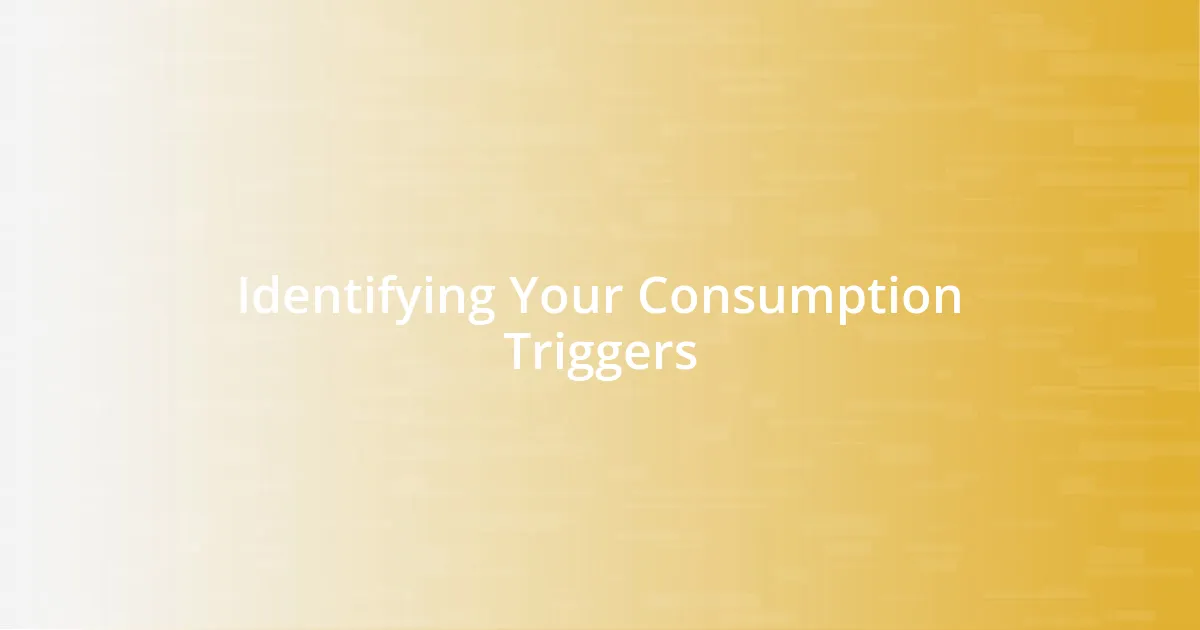 Identifying Your Consumption Triggers