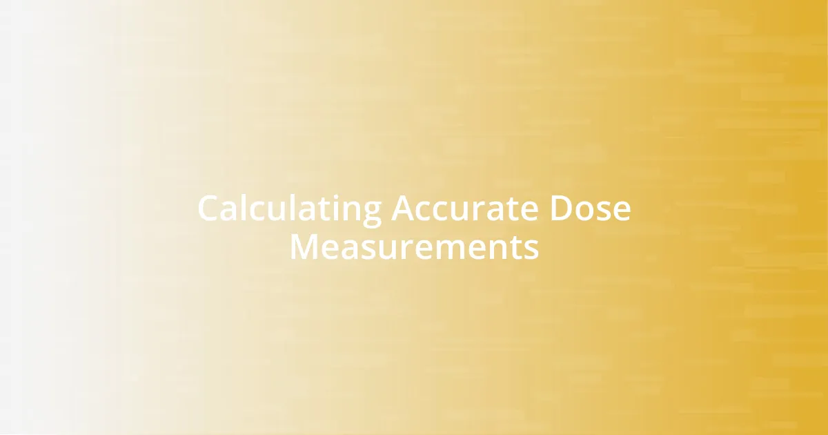 Calculating Accurate Dose Measurements