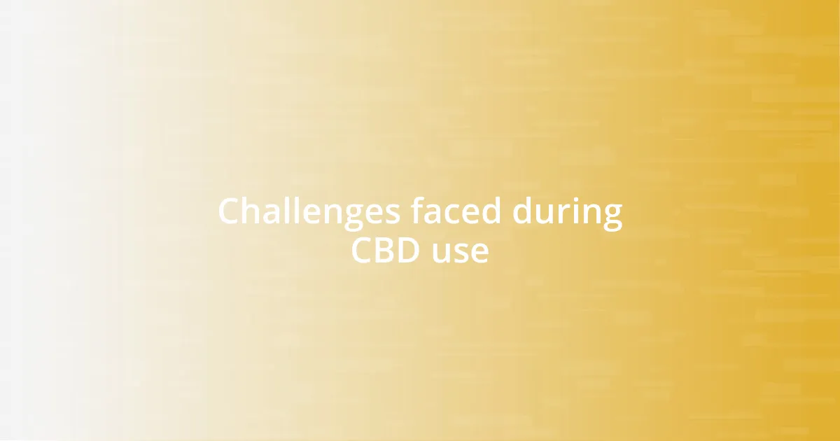 Challenges faced during CBD use