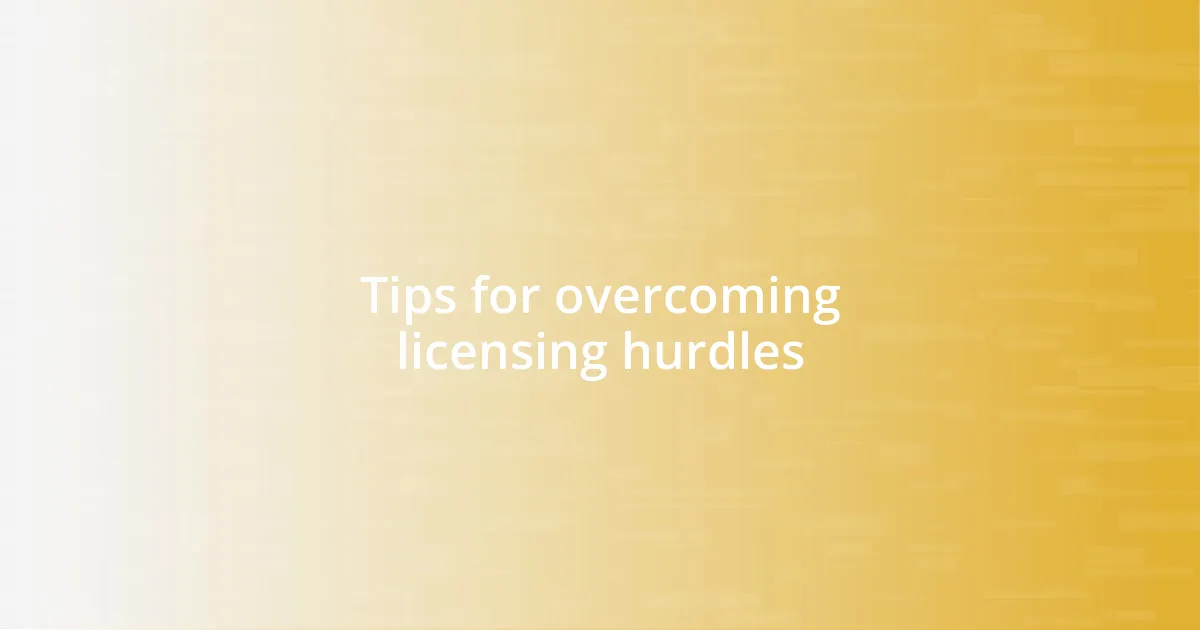 Tips for overcoming licensing hurdles