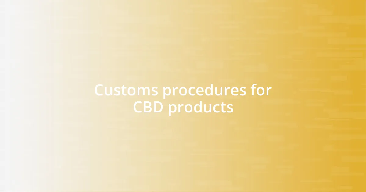 Customs procedures for CBD products