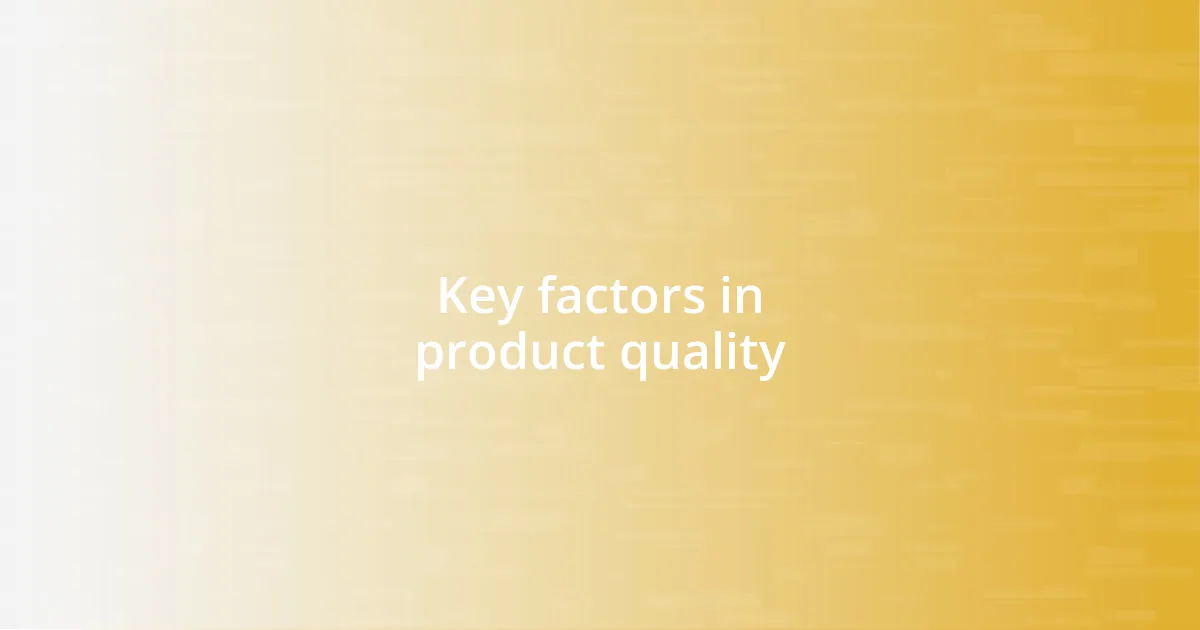 Key factors in product quality