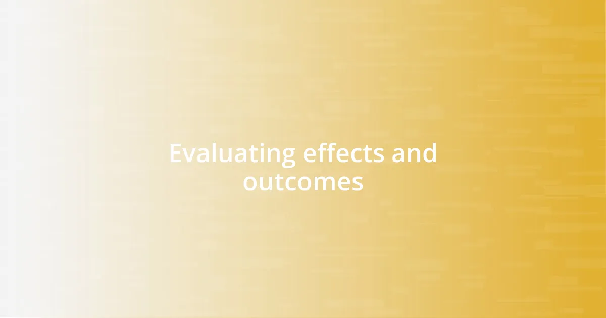 Evaluating effects and outcomes