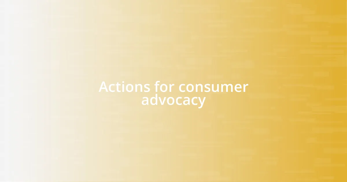 Actions for consumer advocacy