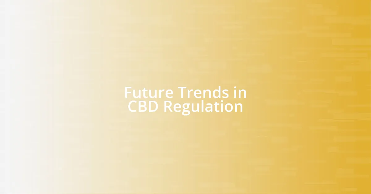 Future Trends in CBD Regulation