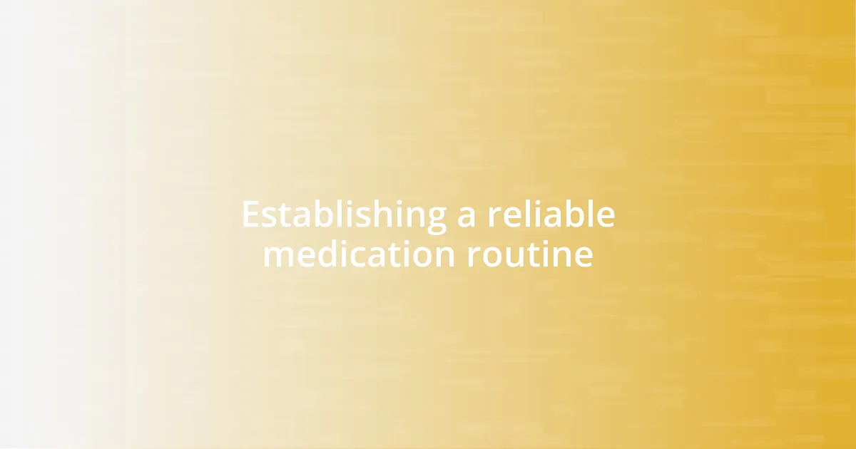 Establishing a reliable medication routine