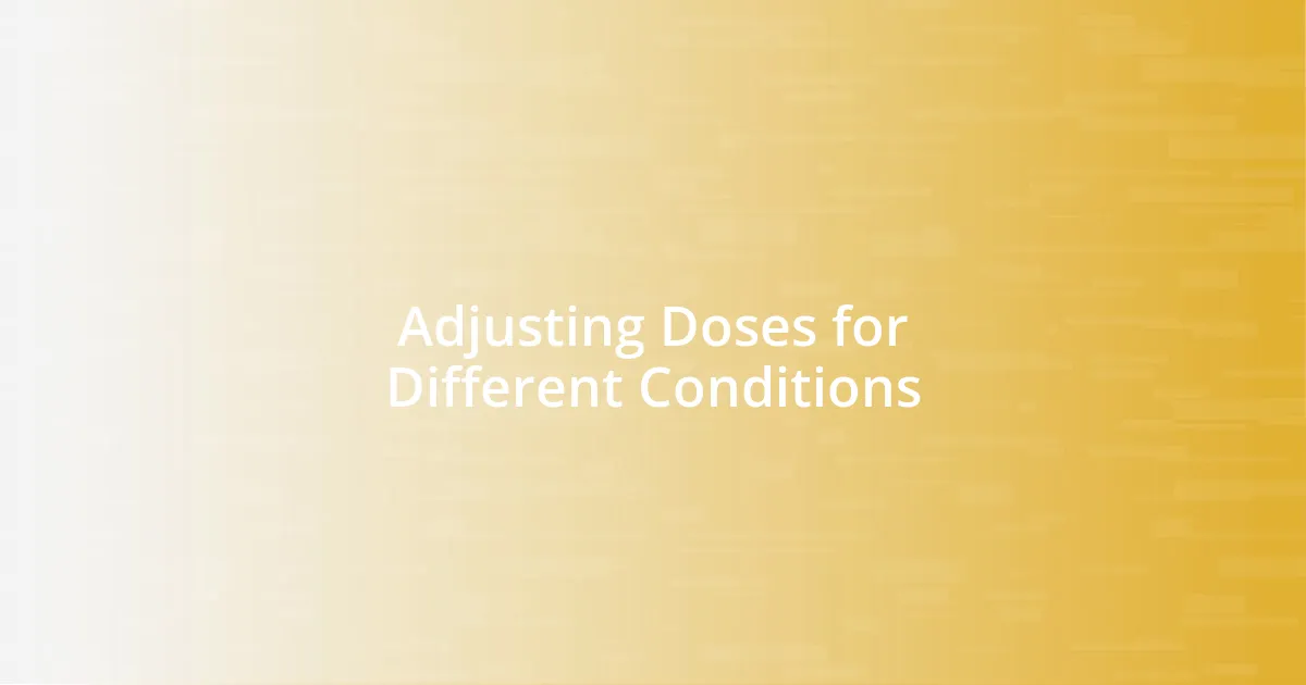 Adjusting Doses for Different Conditions