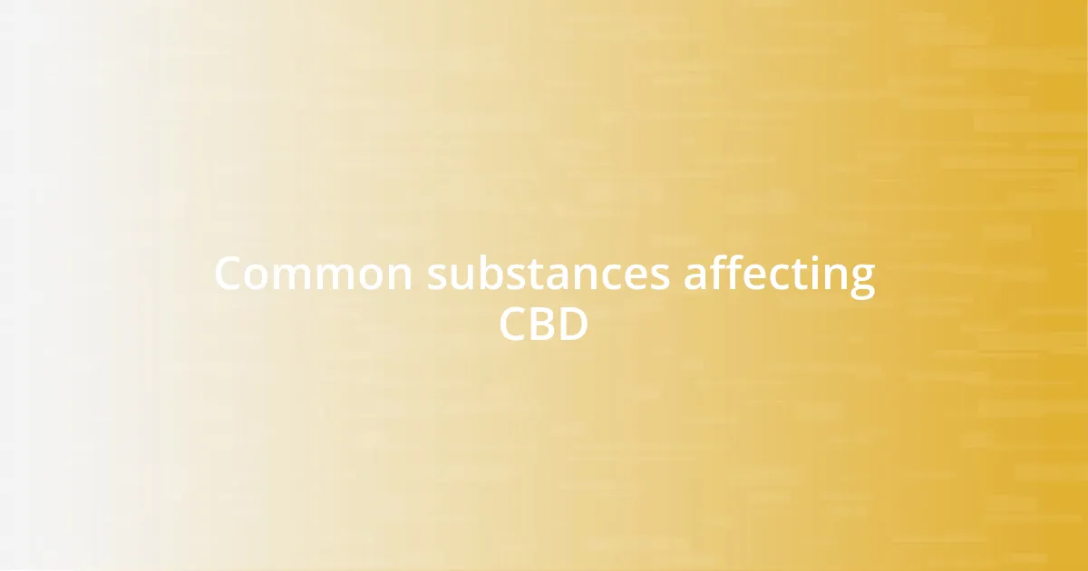 Common substances affecting CBD