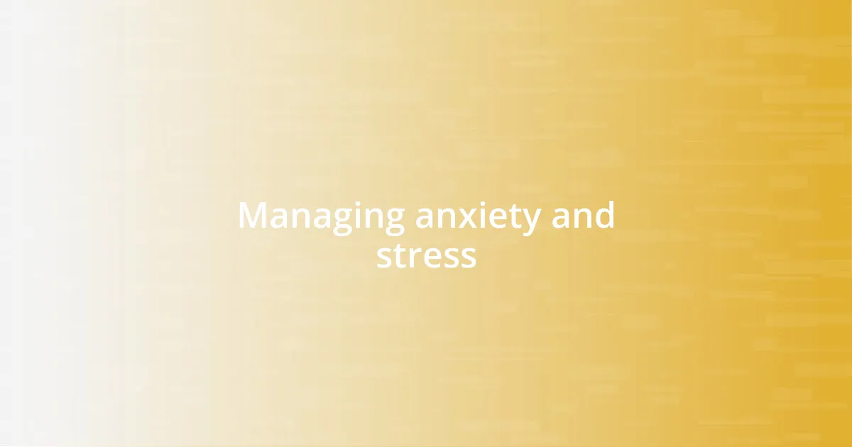 Managing anxiety and stress