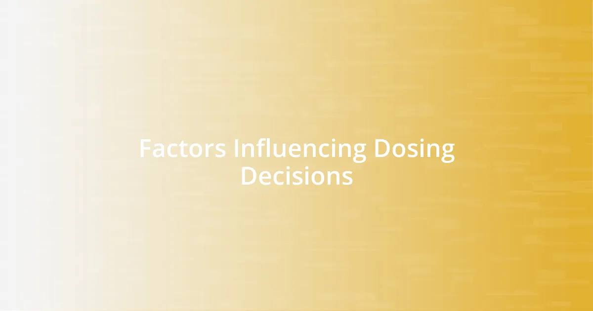 Factors Influencing Dosing Decisions