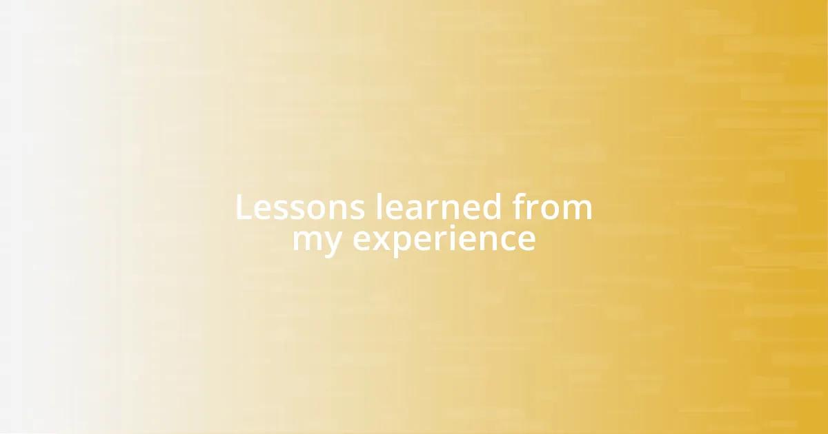 Lessons learned from my experience